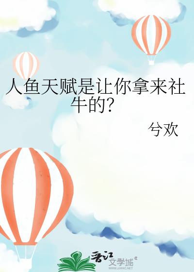 人鱼天赋是让你拿来社牛的？